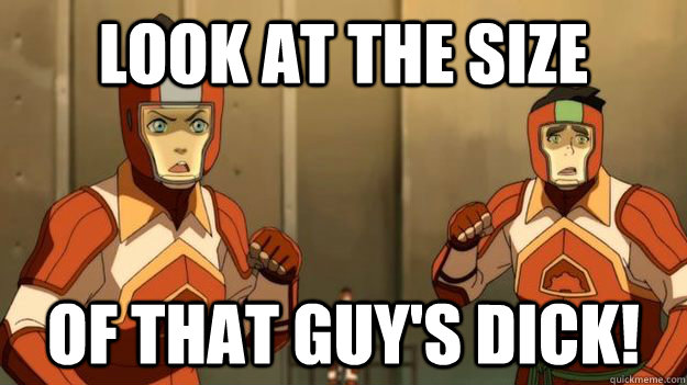 Look at the size of that guy's dick! - Look at the size of that guy's dick!  Legend of Korra