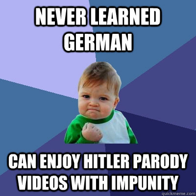 Never learned German Can enjoy Hitler parody videos with impunity  Success Kid