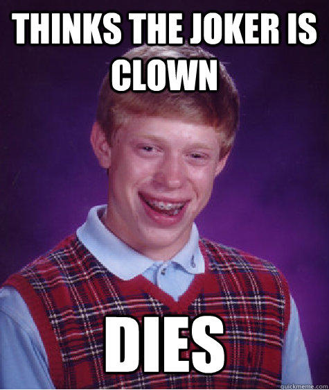 thinks the joker is clown dies  Bad Luck Brian