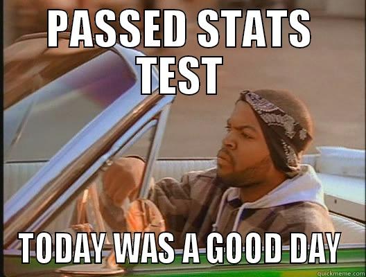 Statistics too hard - PASSED STATS TEST TODAY WAS A GOOD DAY today was a good day