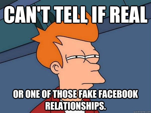 Can't tell if real Or one of those fake facebook relationships.  Futurama Fry