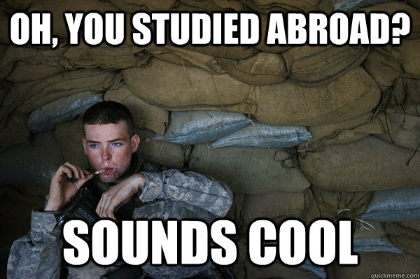 Oh, you studied abroad? Sounds cool  