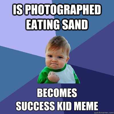 Is photographed eating sand becomes 
success kid meme  Success Kid