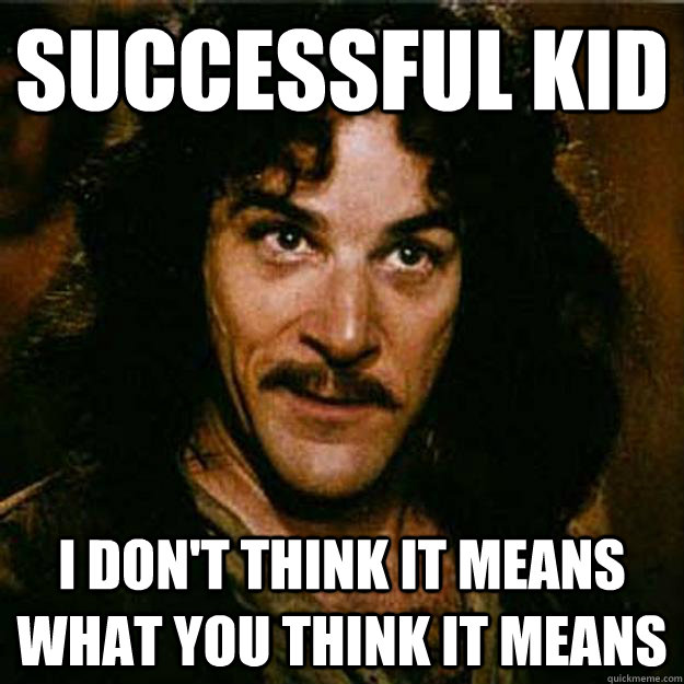 Successful kid I don't think it means what you think it means  Inigo Montoya