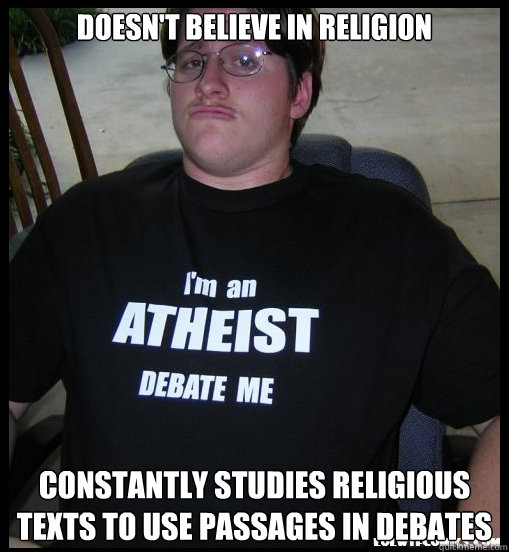 Doesn't believe in religion constantly studies religious texts to use passages in debates - Doesn't believe in religion constantly studies religious texts to use passages in debates  Scumbag Atheist