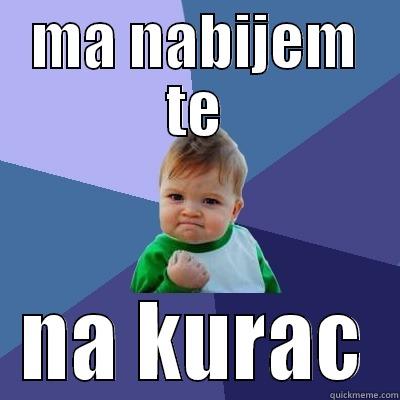 MA NABIJEM TE NA KURAC Success Kid