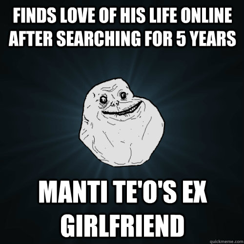 Finds love of his life online after searching for 5 years Manti te'o's ex girlfriend  Forever Alone