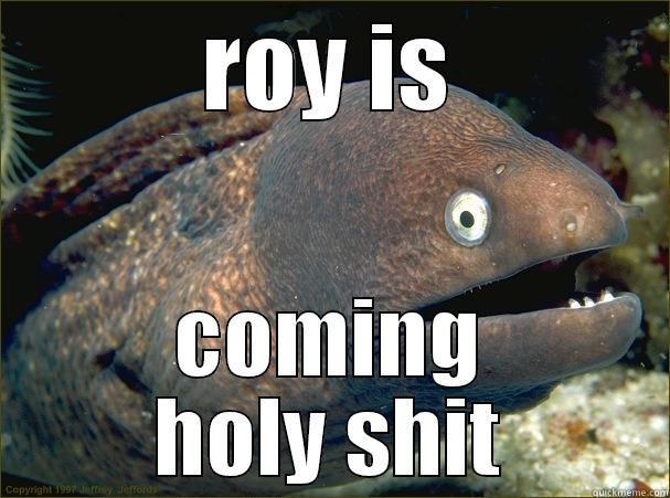 ROY IS COMING HOLY SHIT Bad Joke Eel