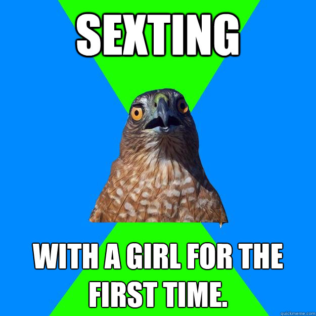 Sexting with a girl for the first time.  Hawkward