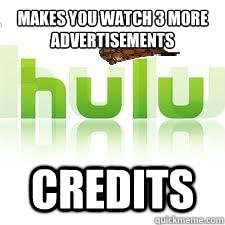 makes you watch 3 more advertisements credits - makes you watch 3 more advertisements credits  Scumbag Hulu