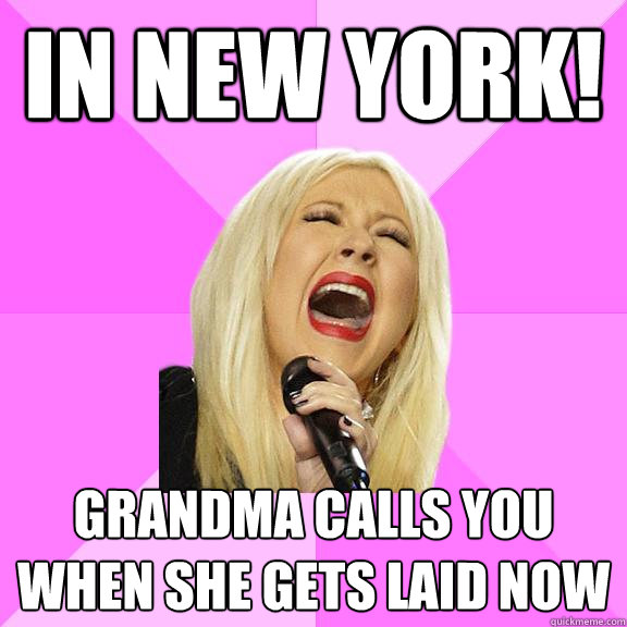 In new york! Grandma calls you when she gets laid now  Wrong Lyrics Christina