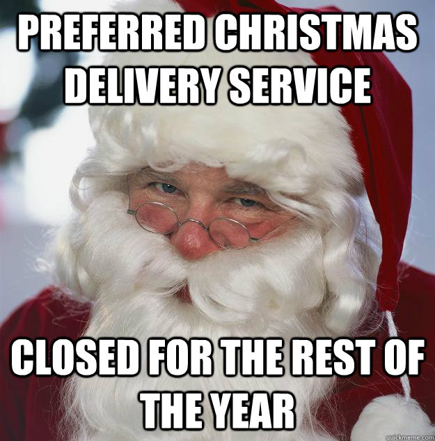 preferred Christmas delivery service closed for the rest of the year  Scumbag Santa