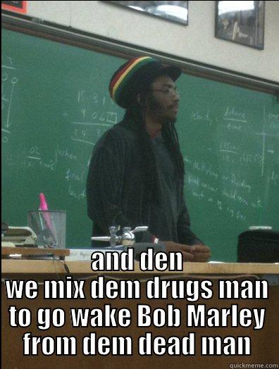 rasta science -  AND DEN WE MIX DEM DRUGS MAN TO GO WAKE BOB MARLEY FROM DEM DEAD MAN Rasta Science Teacher