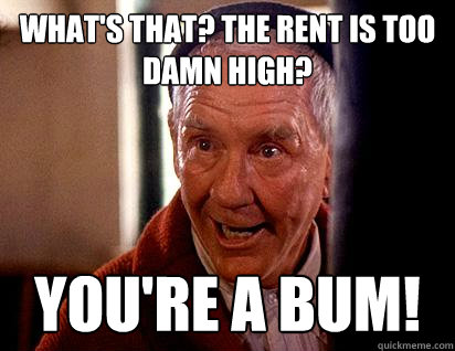 What's that? The rent is too damn high? you're a bum! - What's that? The rent is too damn high? you're a bum!  Mickey Goldmill