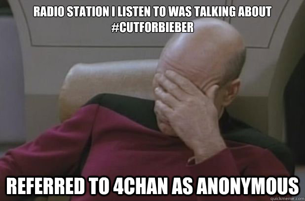 Radio Station I listen to was talking about #cutforbieber referred to 4chan as Anonymous  face palm