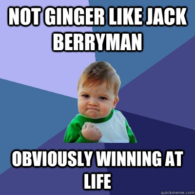 Not ginger like Jack Berryman Obviously winning at life  Success Kid