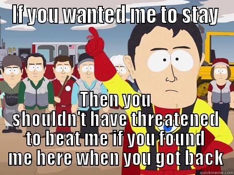 Begging forgiveness.  - IF YOU WANTED ME TO STAY THEN YOU SHOULDN'T HAVE THREATENED TO BEAT ME IF YOU FOUND ME HERE WHEN YOU GOT BACK Captain Hindsight