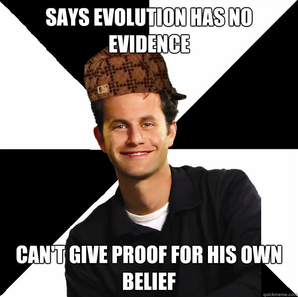 Says Evolution has no evidence Can't give proof for his own belief - Says Evolution has no evidence Can't give proof for his own belief  Scumbag Creationist