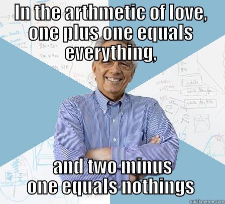 IN THE ARTHMETIC OF LOVE, ONE PLUS ONE EQUALS EVERYTHING,  AND TWO MINUS ONE EQUALS NOTHINGS Engineering Professor