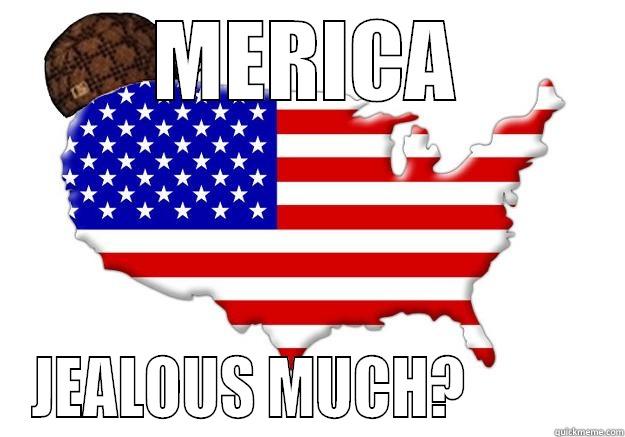 MERICA JEALOUS MUCH?           Scumbag america