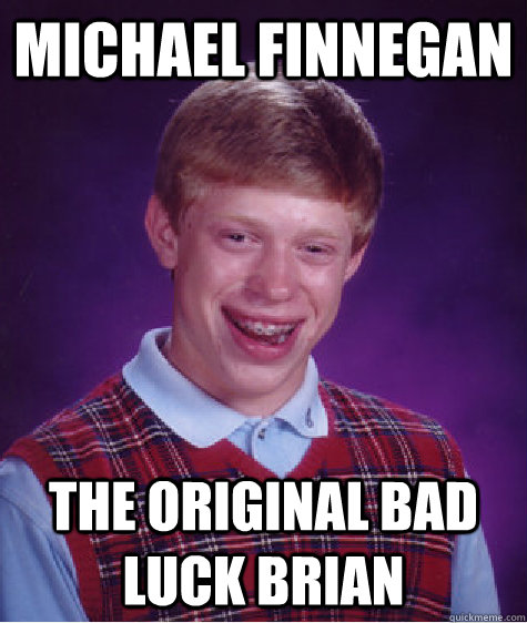 Michael Finnegan the original bad luck brian  Bad Luck Brian