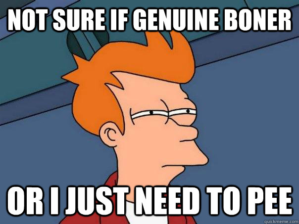 Not sure if genuine boner Or I just need to Pee  Futurama Fry