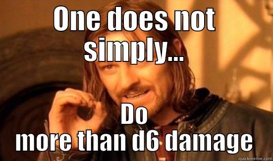 ONE DOES NOT SIMPLY... DO MORE THAN D6 DAMAGE Boromir