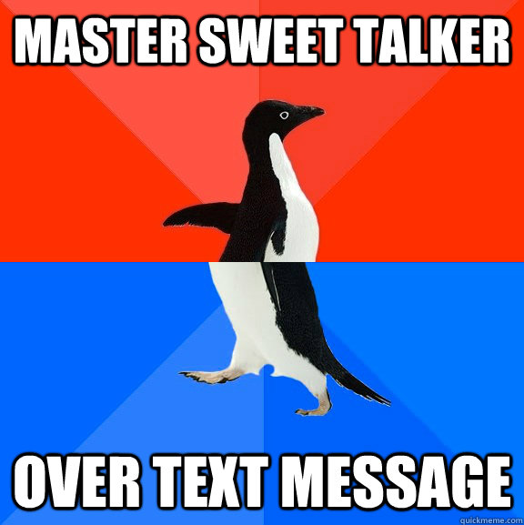 Master sweet talker Over text message - Master sweet talker Over text message  Socially Awesome Awkward Penguin