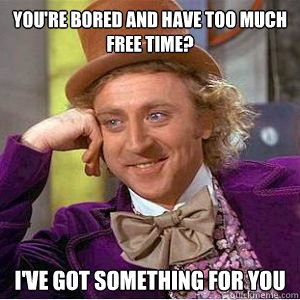 You're bored and have too much free time? I've got something for you  willy wonka