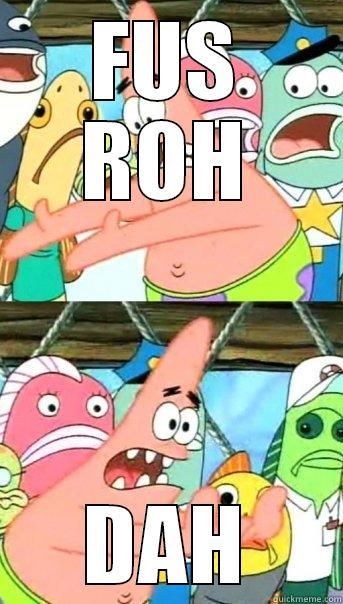 FUS ROH DAH Push it somewhere else Patrick