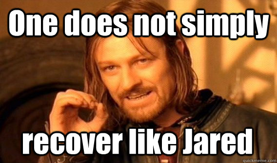 One does not simply recover like Jared  One Does Not Simply