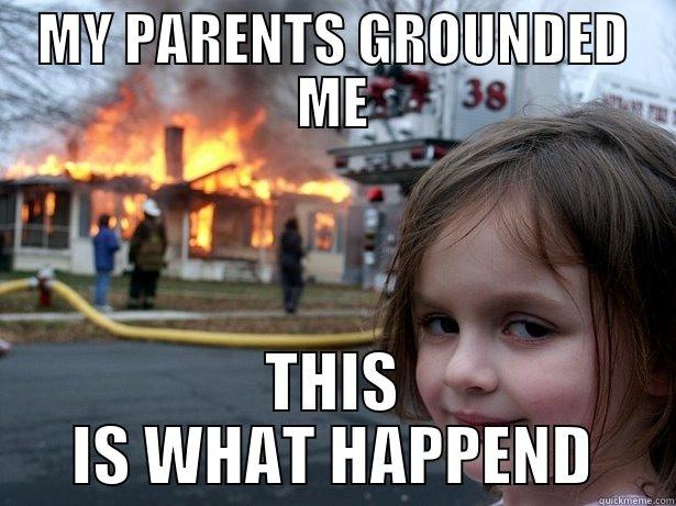 MY PARENTS GROUNDED ME THIS IS WHAT HAPPEND Disaster Girl