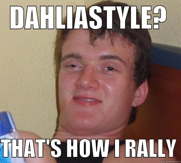 DAHLIASTYLE?  THAT'S HOW I RALLY 10 Guy