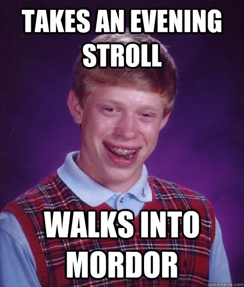 Takes an evening stroll walks into mordor  Bad Luck Brian