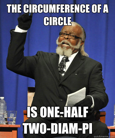 The circumference of a circle is one-half
two-diam-pi - The circumference of a circle is one-half
two-diam-pi  The Rent Is Too Damn High