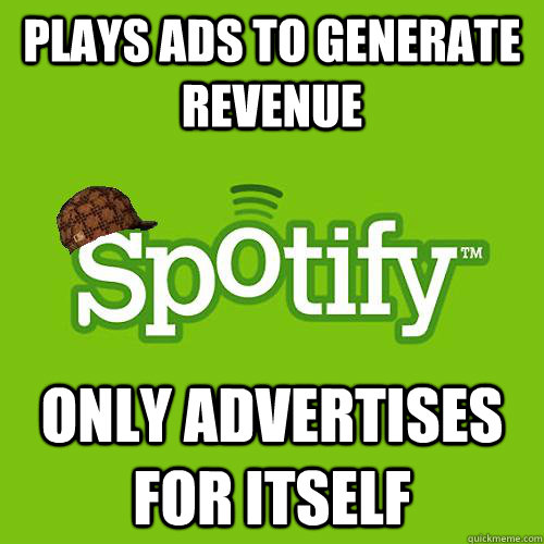 Plays ads to generate revenue only advertises for itself - Plays ads to generate revenue only advertises for itself  Scumbag Spotify