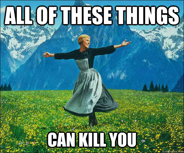 All of these things can kill you - All of these things can kill you  Sound of Music