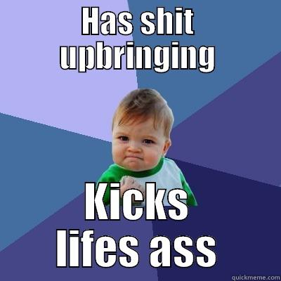 HAS SHIT UPBRINGING KICKS LIFES ASS Success Kid