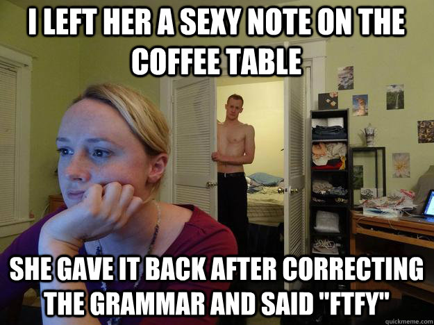 I Left her a sexy note on the coffee table She gave it back after correcting the grammar and said 