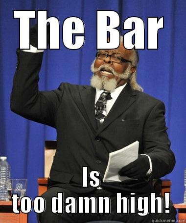 THE BAR IS TOO DAMN HIGH! The Rent Is Too Damn High