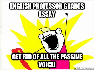 English Professor Grades Essay Get rid of all the passive voice! - English Professor Grades Essay Get rid of all the passive voice!  Passive Voice