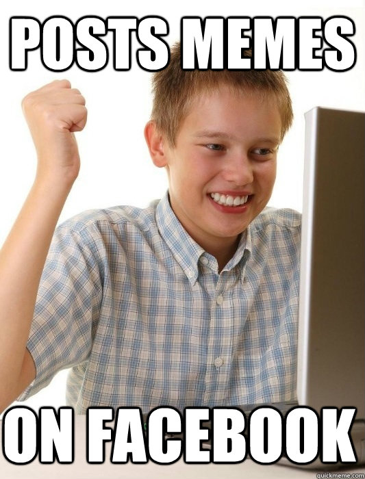 posts memes On Facebook - posts memes On Facebook  First Day on the Internet Kid