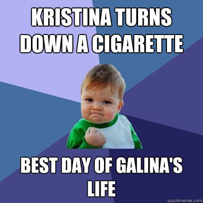 Kristina turns down a cigarette  Best day of Galina's life  - Kristina turns down a cigarette  Best day of Galina's life   Success Kid