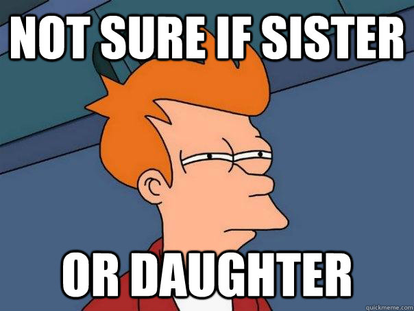 Not sure if sister or Daughter  Futurama Fry