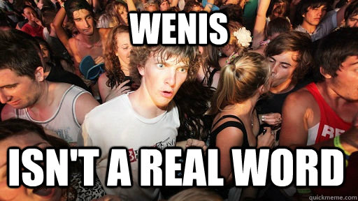 Wenis Isn't a real word - Wenis Isn't a real word  Sudden Clarity Clarence