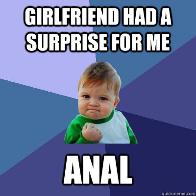 Girlfriend had a surprise for me anal  Success Kid