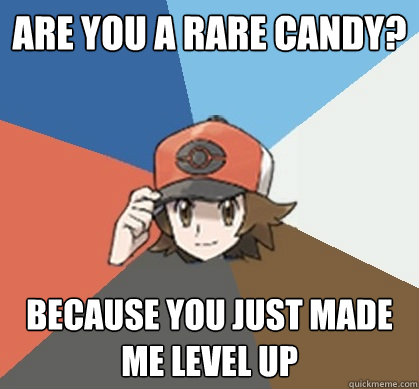 are you a rare candy? because you just made me level up  Pokemon Trainer Pick-Up Lines