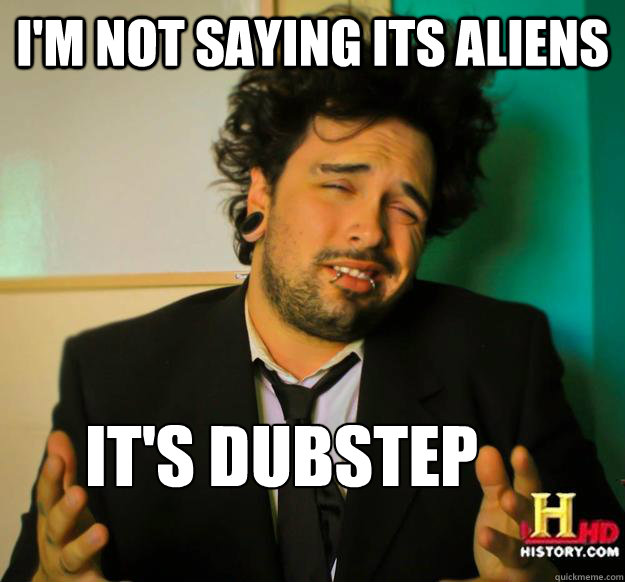 I'm not saying its aliens it's dubstep - I'm not saying its aliens it's dubstep  Misc