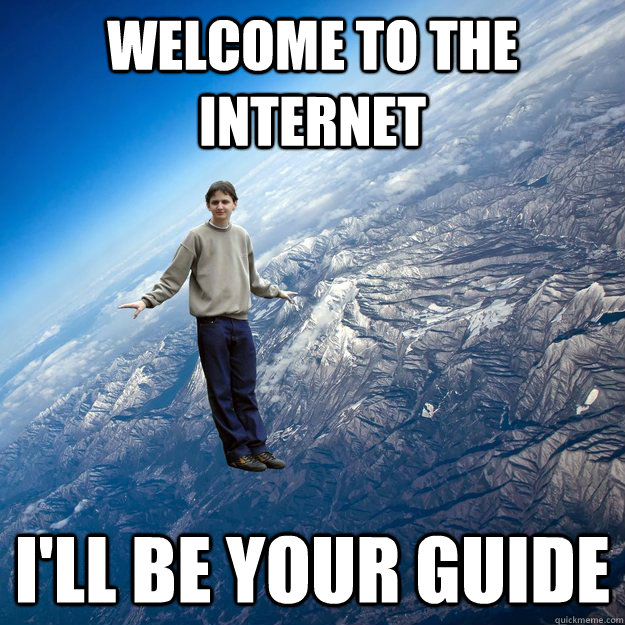 Welcome to the Internet I'll be your guide - Welcome to the Internet I'll be your guide  Flying guy