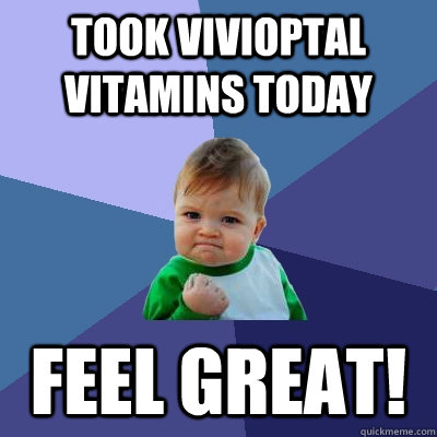 Took Vivioptal Vitamins today Feel Great!  Success Kid